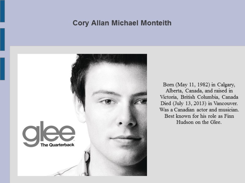 Cory Allan Michael Monteith Born (May 11, 1982) in Calgary, Alberta, Canada, and raised